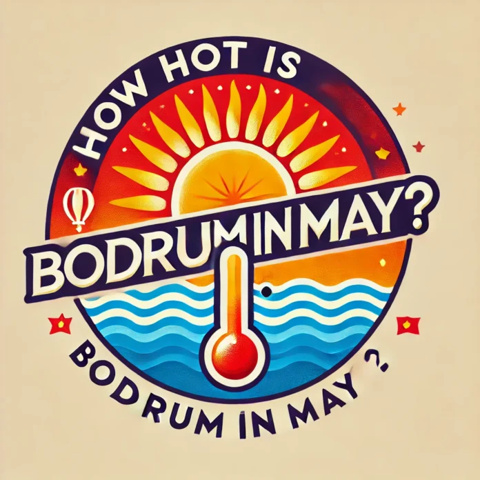How Hot is Bodrum in May?